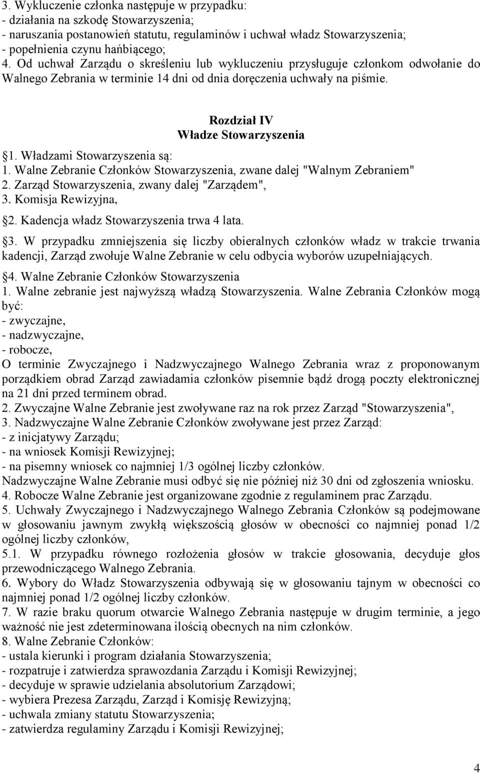 Władzami Stowarzyszenia są: 1. Walne Zebranie Członków Stowarzyszenia, zwane dalej "Walnym Zebraniem" 2. Zarząd Stowarzyszenia, zwany dalej "Zarządem", 3. Komisja Rewizyjna, 2.