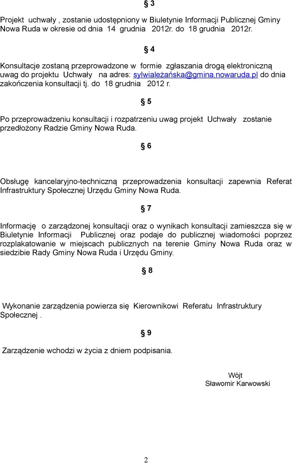 do 18 grudnia 2012 r. Po przeprowadzeniu konsultacji i rozpatrzeniu uwag projekt Uchwały zostanie przedłożony Radzie Gminy Nowa Ruda.