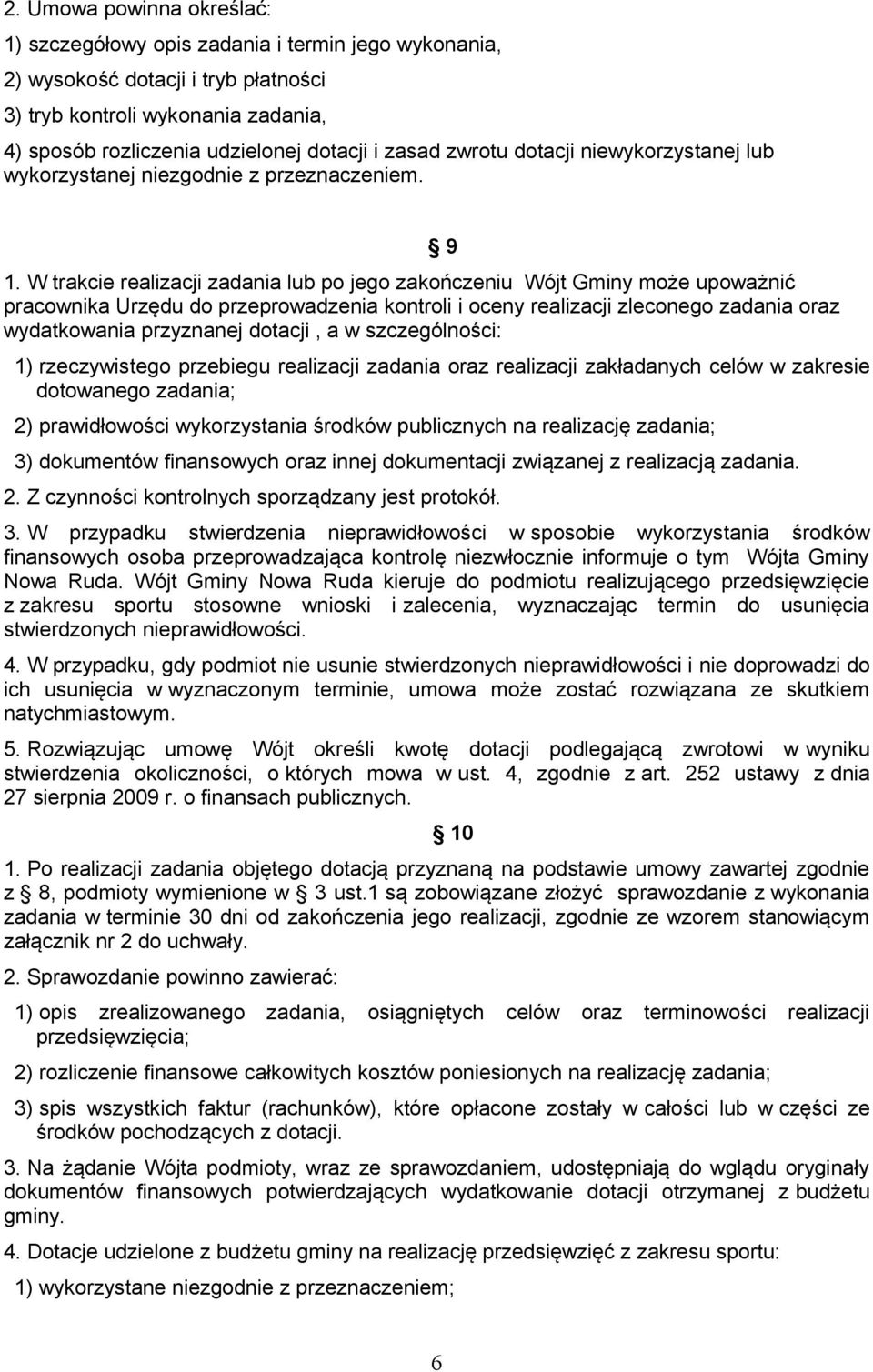 W trakcie realizacji zadania lub po jego zakończeniu Wójt Gminy może upoważnić pracownika Urzędu do przeprowadzenia kontroli i oceny realizacji zleconego zadania oraz wydatkowania przyznanej dotacji,