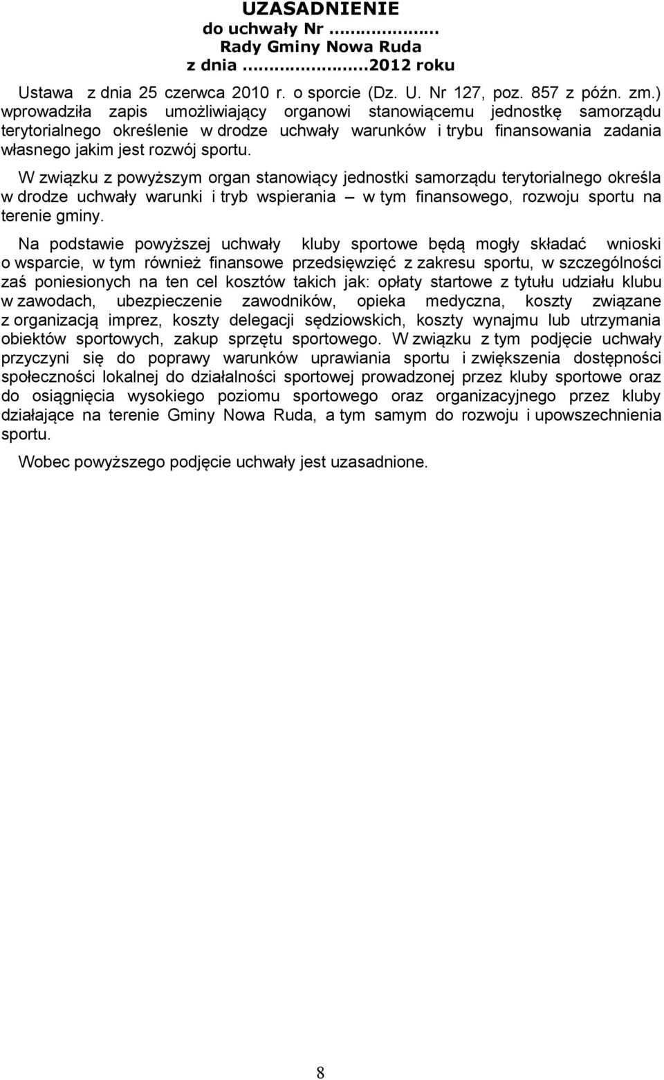 W związku z powyższym organ stanowiący jednostki samorządu terytorialnego określa w drodze uchwały warunki i tryb wspierania w tym finansowego, rozwoju sportu na terenie gminy.