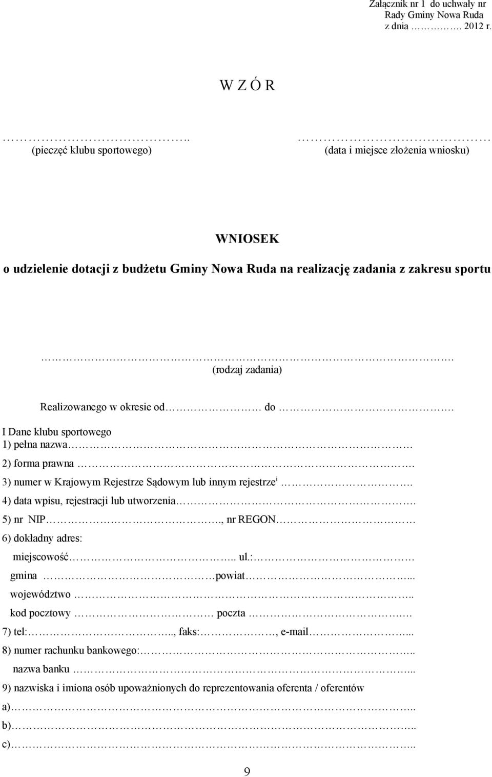 Realizowanego w okresie od do. I Dane klubu sportowego 1) pełna nazwa 2) forma prawna. 3) numer w Krajowym Rejestrze Sądowym lub innym rejestrze i.