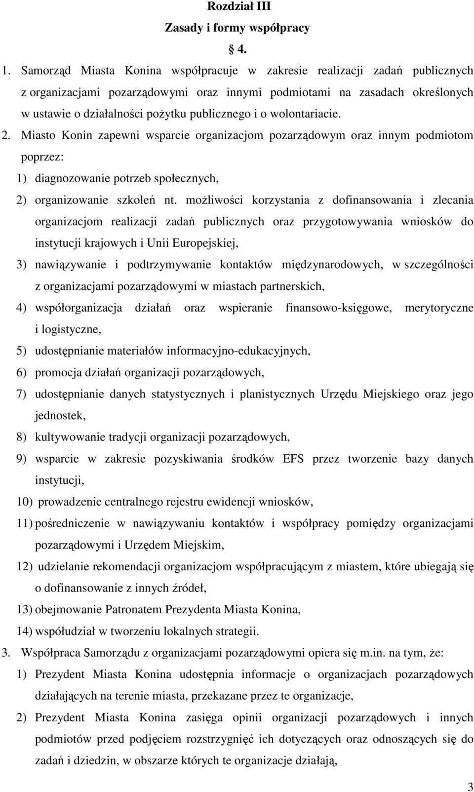 o wolontariacie. 2. Miasto Konin zapewni wsparcie organizacjom pozarządowym oraz innym podmiotom poprzez: 1) diagnozowanie potrzeb społecznych, 2) organizowanie szkoleń nt.