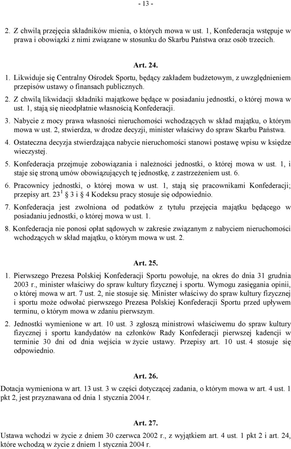 Nabycie z mocy prawa własności nieruchomości wchodzących w skład majątku, o którym mowa w ust. 2, stwierdza, w drodze decyzji, minister właściwy do spraw Skarbu Państwa. 4.