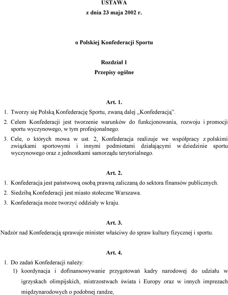 2, Konfederacja realizuje we współpracy z polskimi związkami sportowymi i innymi podmiotami działającymi w dziedzinie sportu wyczynowego oraz z jednostkami samorządu terytorialnego. Art. 2. 1.