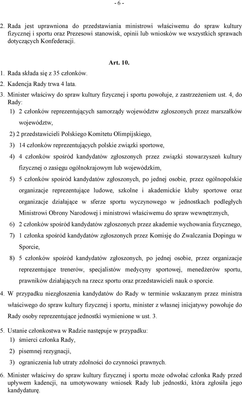 4, do Rady: 1) 2 członków reprezentujących samorządy województw zgłoszonych przez marszałków województw, 2) 2 przedstawicieli Polskiego Komitetu Olimpijskiego, 3) 14 członków reprezentujących polskie