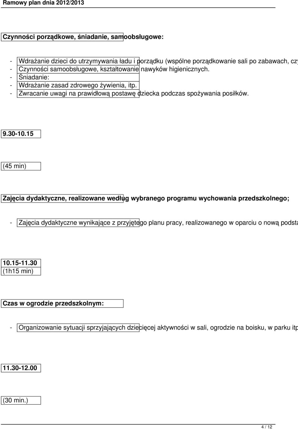 15 (45 min) Zajęcia dydaktyczne, realizowane według wybranego programu wychowania przedszkolnego; - Zajęcia dydaktyczne wynikające z przyjętego planu pracy, realizowanego w