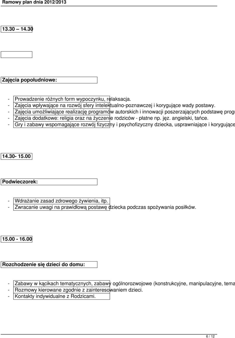 - Gry i zabawy wspomagające rozwój fizyczny i psychofizyczny dziecka, usprawniające i korygujące 14.30-15.00 Podwieczorek: - Wdrażanie zasad zdrowego żywienia, itp.