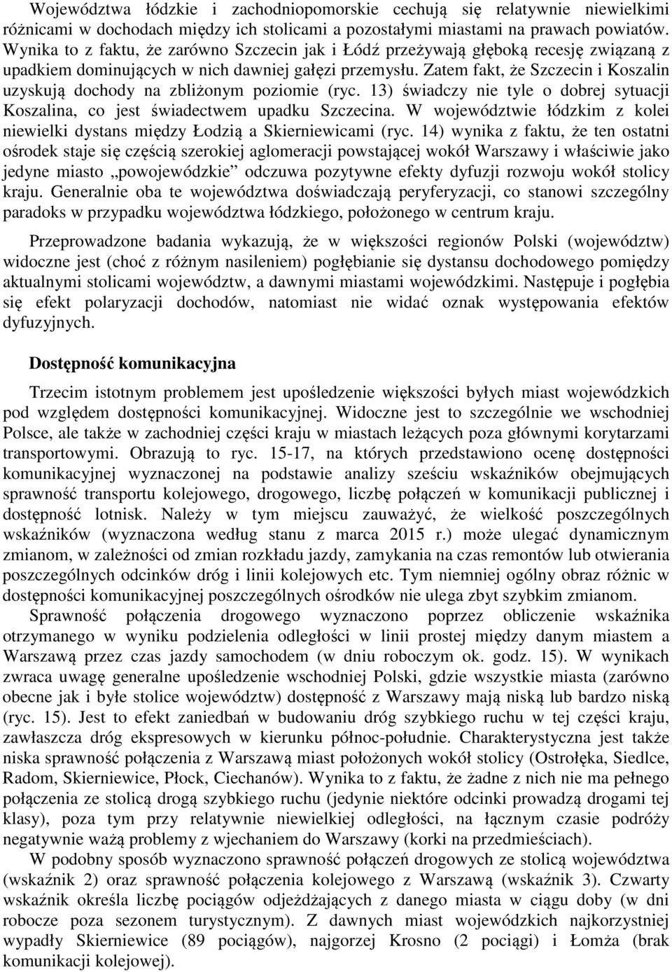 Zatem fakt, że Szczecin i Koszalin uzyskują dochody na zbliżonym poziomie (ryc. 13) świadczy nie tyle o dobrej sytuacji Koszalina, co jest świadectwem upadku Szczecina.