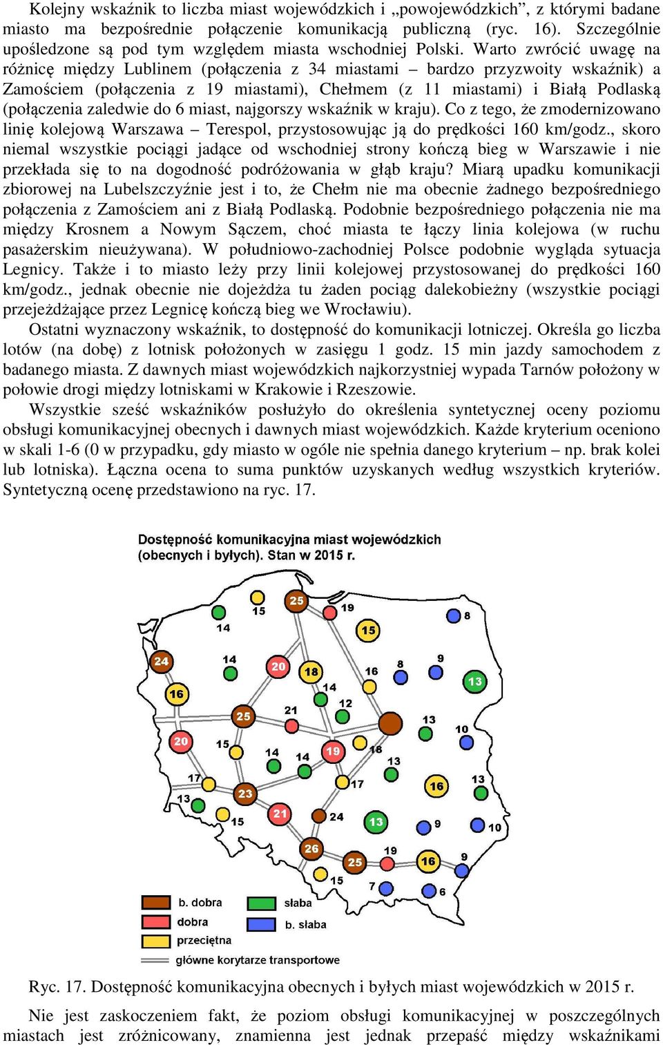 Warto zwrócić uwagę na różnicę między Lublinem (połączenia z 34 miastami bardzo przyzwoity wskaźnik) a Zamościem (połączenia z 19 miastami), Chełmem (z 11 miastami) i Białą Podlaską (połączenia