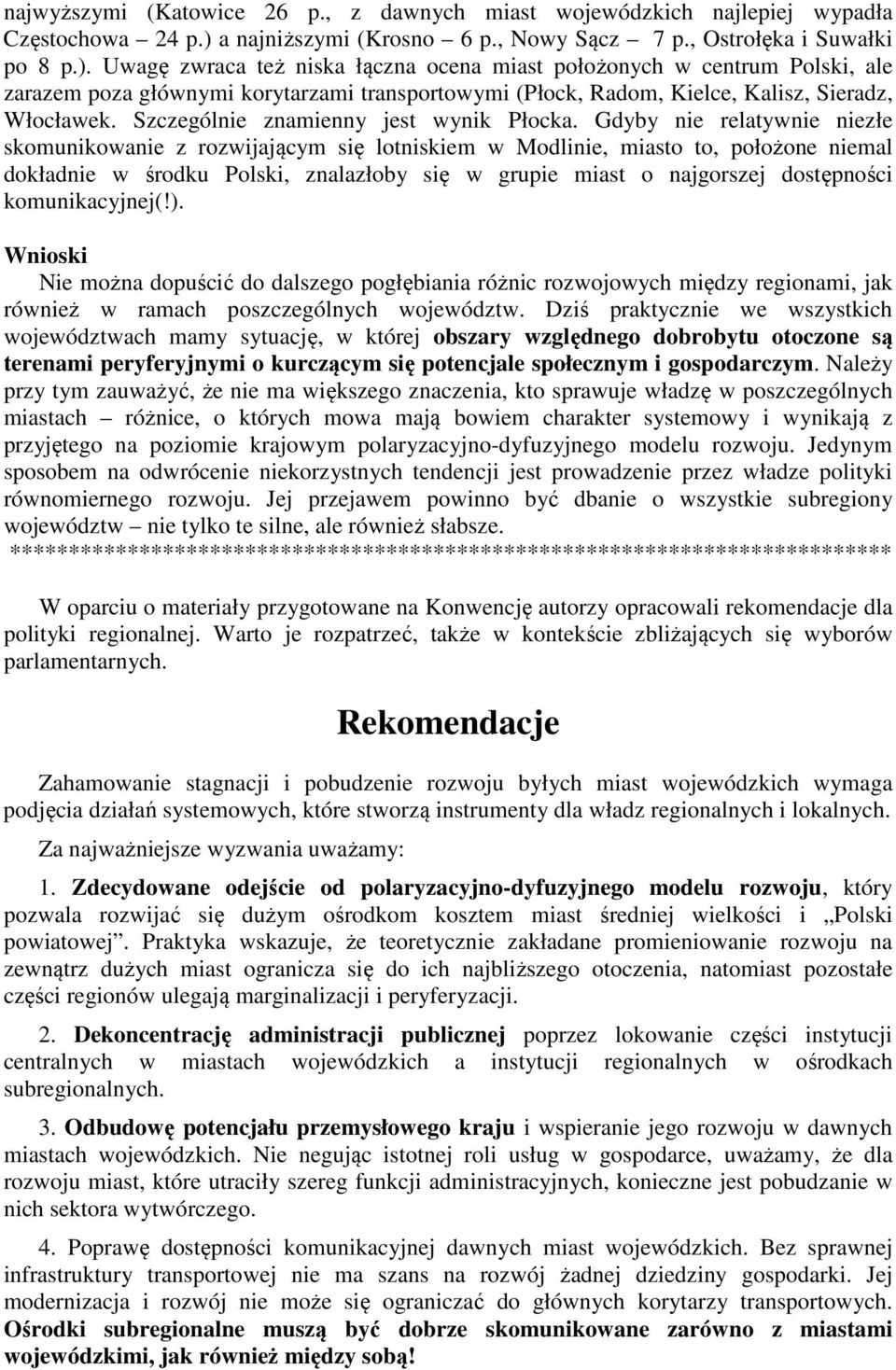 Uwagę zwraca też niska łączna ocena miast położonych w centrum Polski, ale zarazem poza głównymi korytarzami transportowymi (Płock, Radom, Kielce, Kalisz, Sieradz, Włocławek.