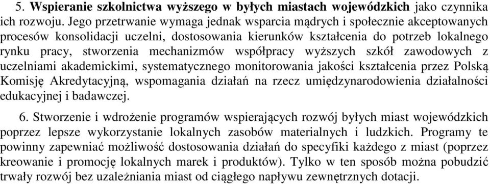 współpracy wyższych szkół zawodowych z uczelniami akademickimi, systematycznego monitorowania jakości kształcenia przez Polską Komisję Akredytacyjną, wspomagania działań na rzecz umiędzynarodowienia