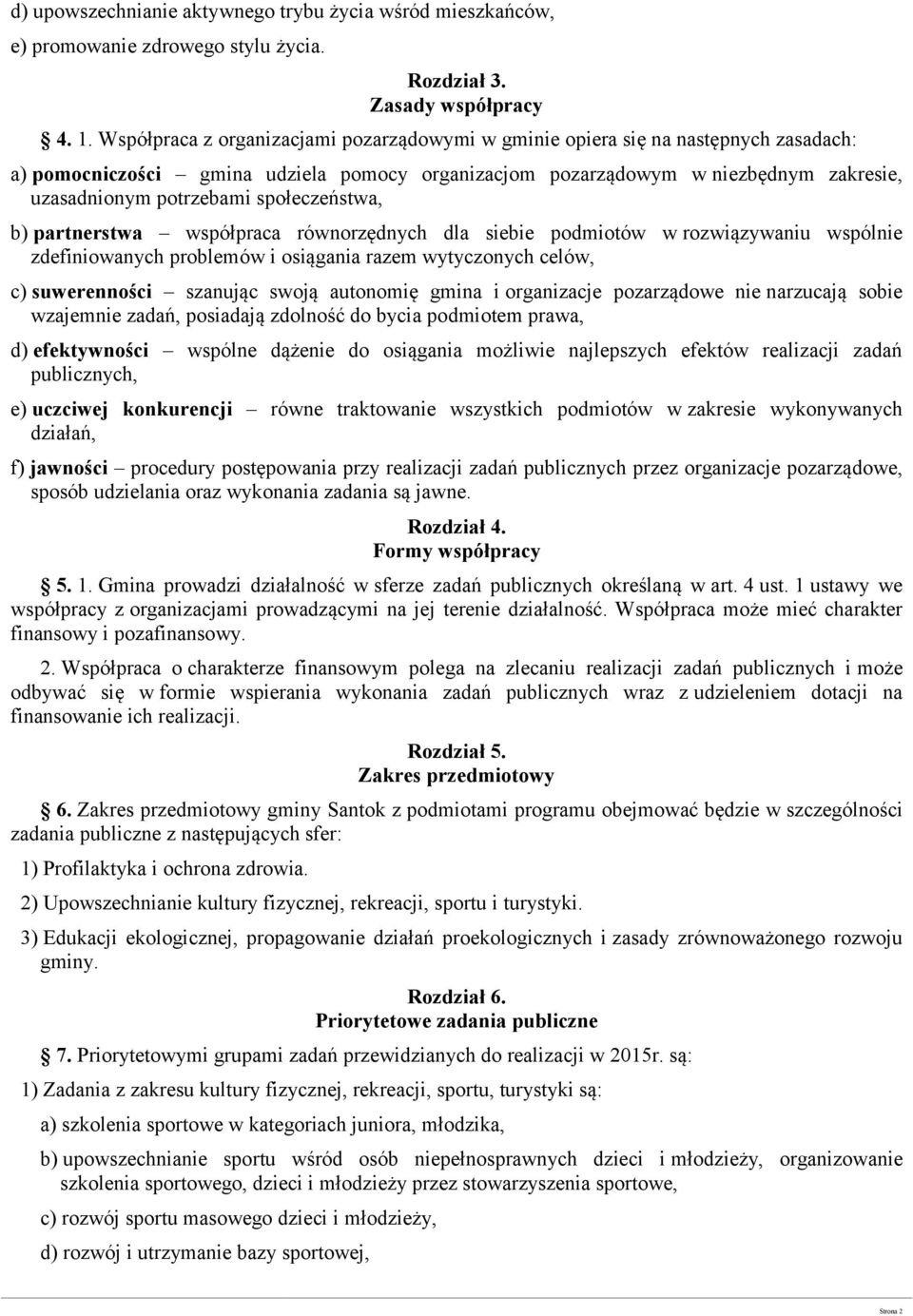 społeczeństwa, b) partnerstwa współpraca równorzędnych dla siebie podmiotów w rozwiązywaniu wspólnie zdefiniowanych problemów i osiągania razem wytyczonych celów, c) suwerenności szanując swoją