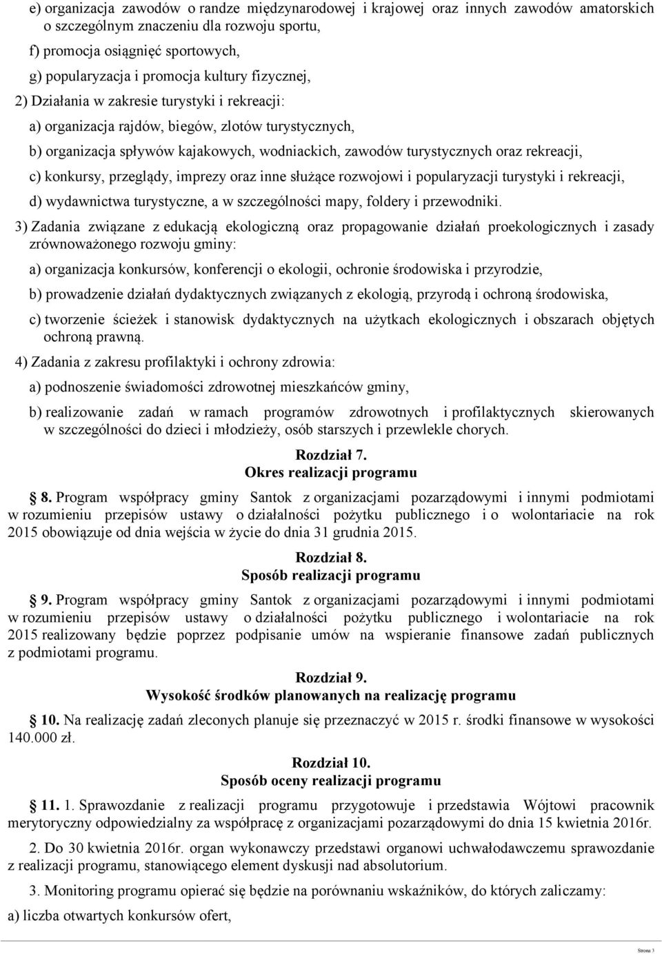 rekreacji, c) konkursy, przeglądy, imprezy oraz inne służące rozwojowi i popularyzacji turystyki i rekreacji, d) wydawnictwa turystyczne, a w szczególności mapy, foldery i przewodniki.