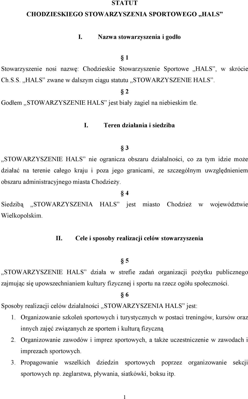 Teren działania i siedziba 3 STOWARZYSZENIE HALS nie ogranicza obszaru działalności, co za tym idzie może działać na terenie całego kraju i poza jego granicami, ze szczególnym uwzględnieniem obszaru