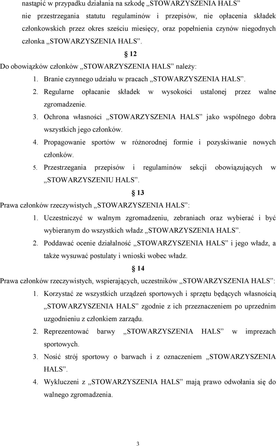 Regularne opłacanie składek w wysokości ustalonej przez walne zgromadzenie. 3. Ochrona własności STOWARZYSZENIA HALS jako wspólnego dobra wszystkich jego członków. 4.