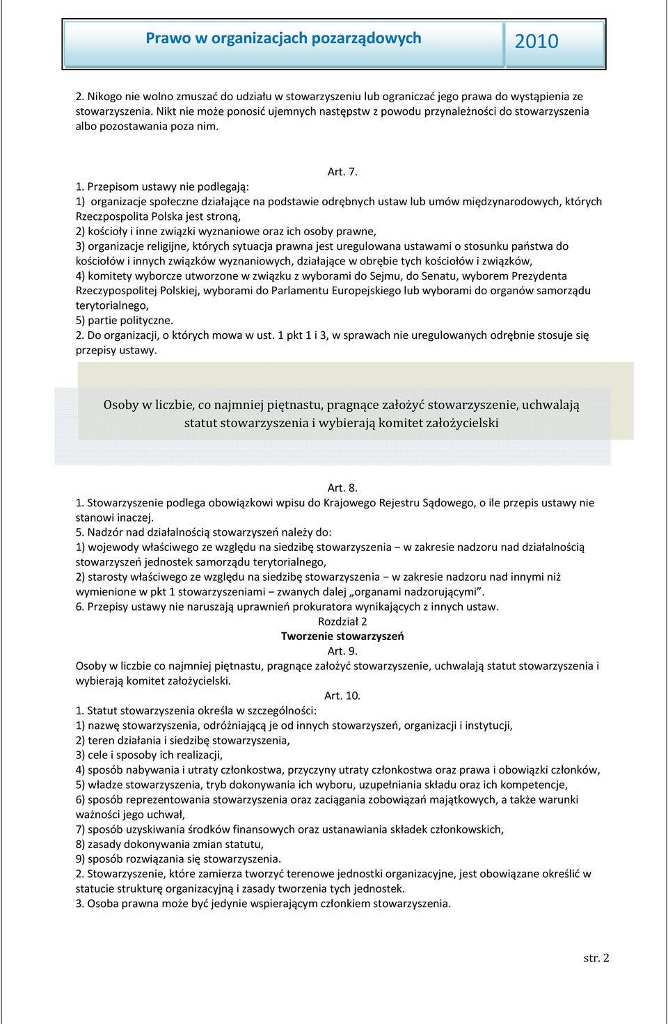 Przepisom ustawy nie podlegają: 1) organizacje społeczne działające na podstawie odrębnych ustaw lub umów międzynarodowych, których Rzeczpospolita Polska jest stroną, 2) kościoły i inne związki