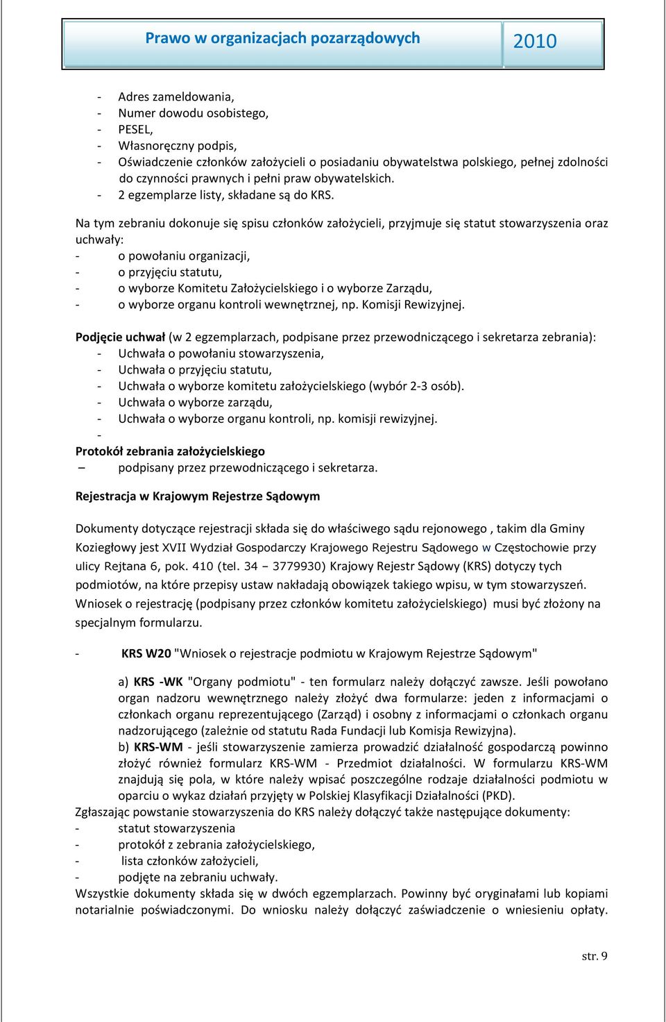 Na tym zebraniu dokonuje się spisu członków założycieli, przyjmuje się statut stowarzyszenia oraz uchwały: - o powołaniu organizacji, - o przyjęciu statutu, - o wyborze Komitetu Założycielskiego i o