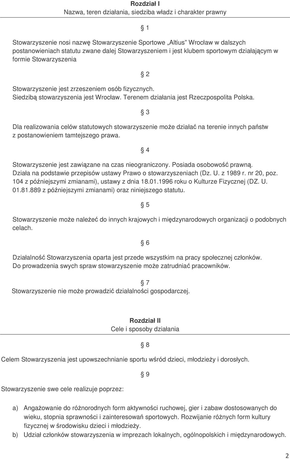 Dla realizowania celów statutowych stowarzyszenie moe działa na terenie innych pastw z postanowieniem tamtejszego prawa. 2 3 4 Stowarzyszenie jest zawizane na czas nieograniczony.