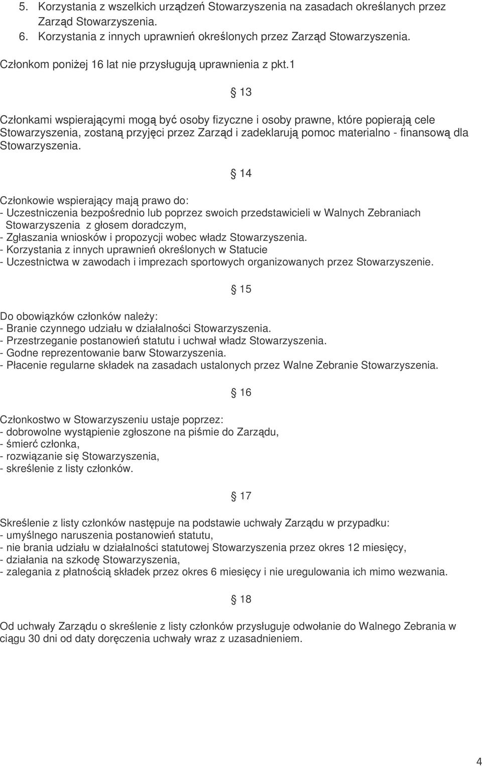 prawo do: - Uczestniczenia bezporednio lub poprzez swoich przedstawicieli w Walnych Zebraniach Stowarzyszenia z głosem doradczym, - Zgłaszania wniosków i propozycji wobec władz - Korzystania z innych