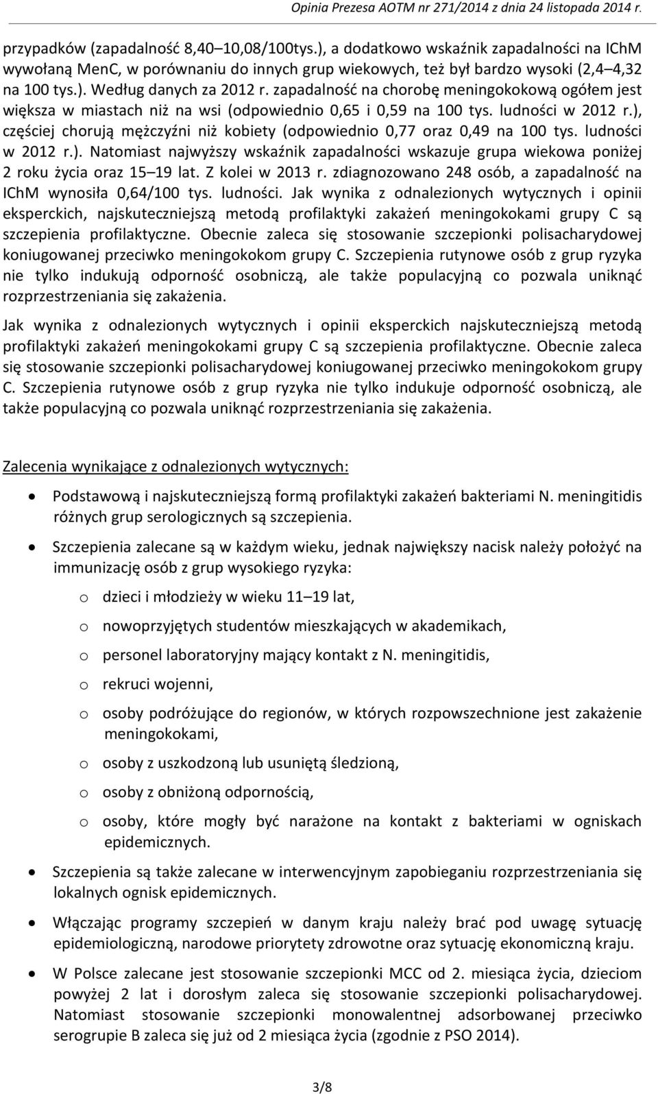 ), częściej chorują mężczyźni niż kobiety (odpowiednio 0,77 oraz 0,49 na 100 tys. ludności w 2012 r.). Natomiast najwyższy wskaźnik zapadalności wskazuje grupa wiekowa poniżej 2 roku życia oraz 15 19 lat.