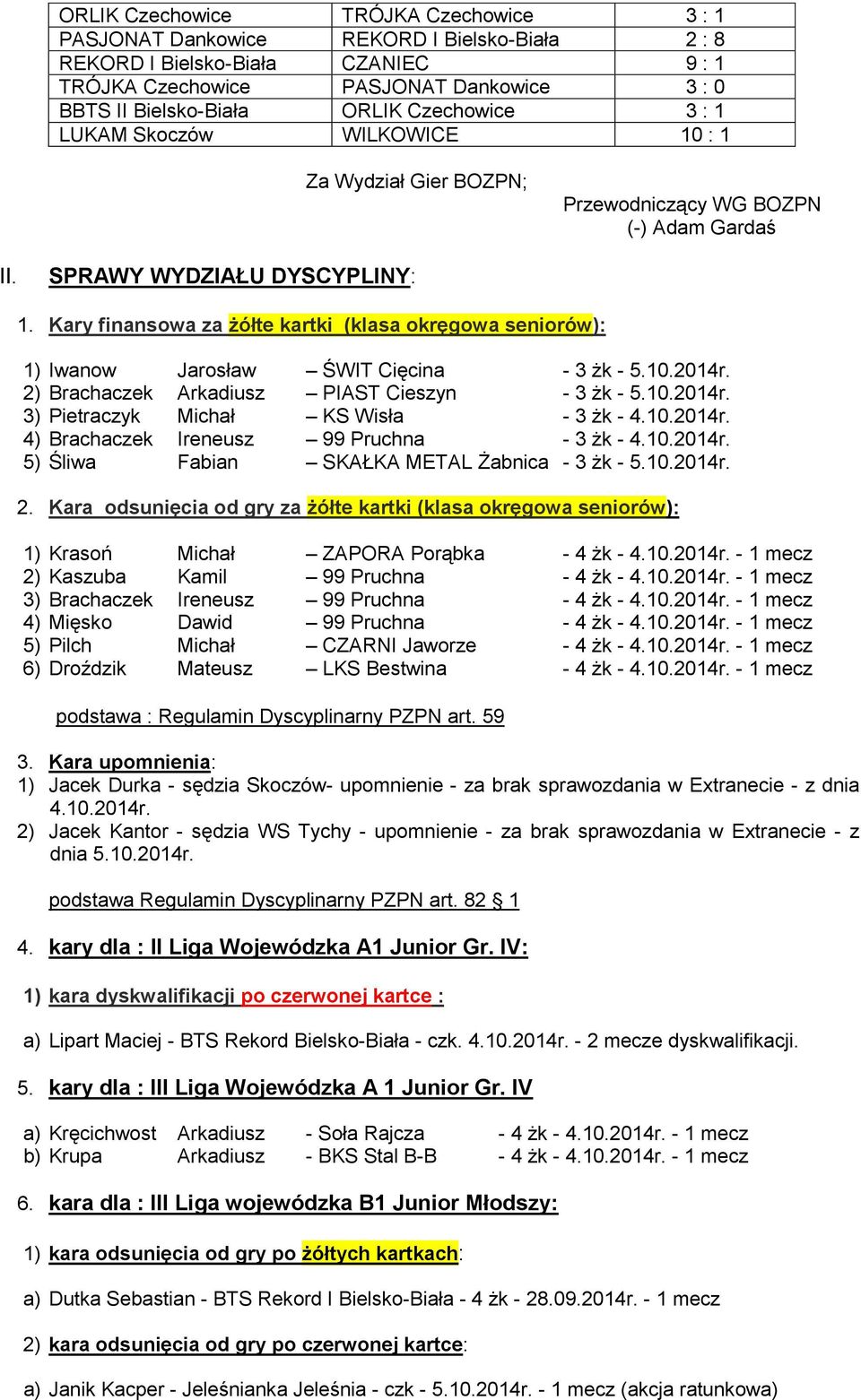 Kary finansowa za żółte kartki (klasa okręgowa seniorów): 1) Iwanow Jarosław ŚWIT Cięcina - 3 żk - 5.10.2014r. 2) Brachaczek Arkadiusz PIAST Cieszyn - 3 żk - 5.10.2014r. 3) Pietraczyk Michał KS Wisła - 3 żk - 4.