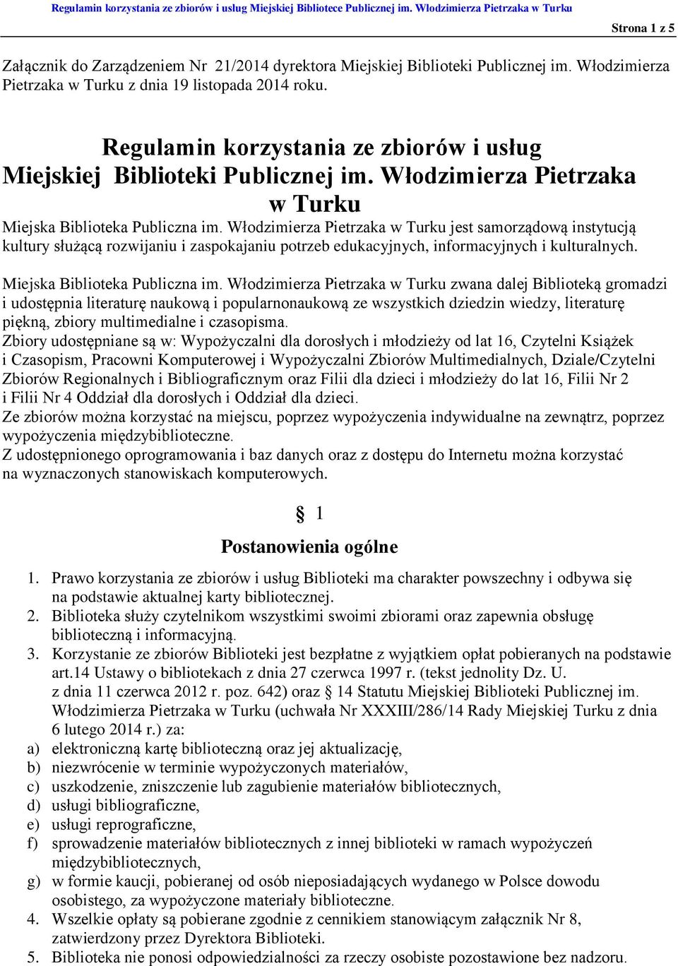 Włodzimierza Pietrzaka w Turku jest samorządową instytucją kultury służącą rozwijaniu i zaspokajaniu potrzeb edukacyjnych, informacyjnych i kulturalnych. Miejska Biblioteka Publiczna im.