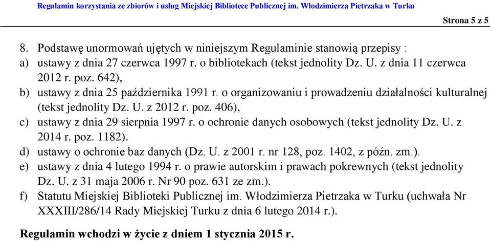 o ochronie danych osobowych (tekst jednolity Dz. U. z 2014 r. poz. 1182). d) ustawy o ochronie baz danych (Dz. U. z 2001 r. nr 128, poz. 1402, z późn. zm.). e) ustawy z dnia 4 lutego 1994 r.