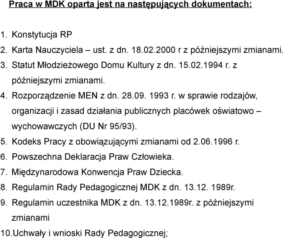 w sprawie rodzajów, organizacji i zasad działania publicznych placówek oświatowo wychowawczych (DU Nr 95/93). 5. Kodeks Pracy z obowiązującymi zmianami od 2.06.1996 r. 6.