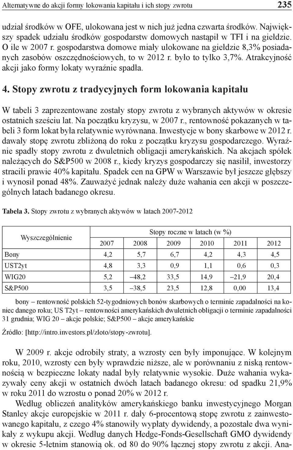 gospodarstwa domowe miały ulokowane na giełdzie 8,3% posiadanych zasobów oszczędnościowych, to w 2012 r. było to tylko 3,7%. Atrakcyjność akcji jako formy lokaty wyraźnie spadła. 4.