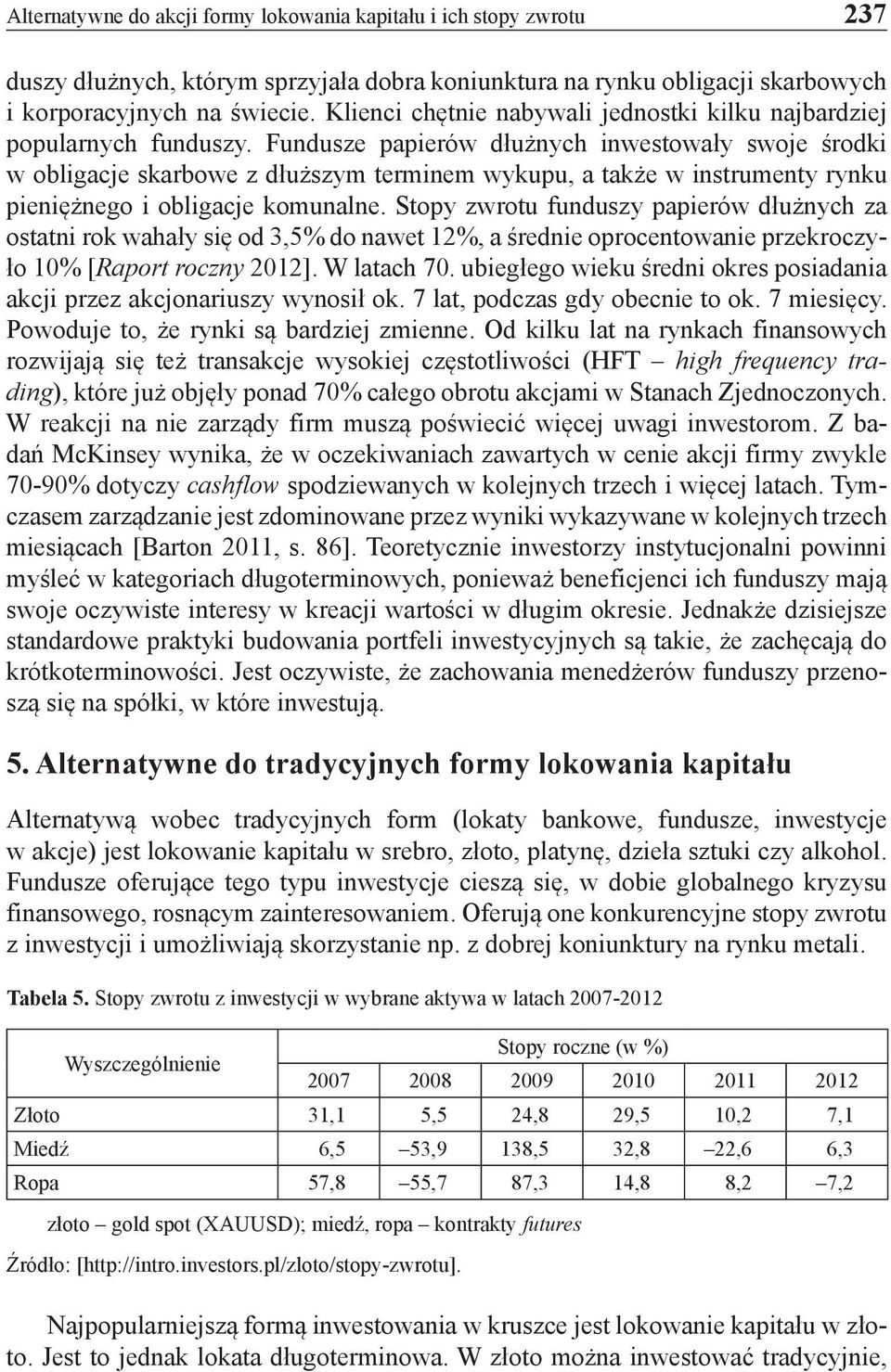 Fundusze papierów dłużnych inwestowały swoje środki w obligacje skarbowe z dłuższym terminem wykupu, a także w instrumenty rynku pieniężnego i obligacje komunalne.