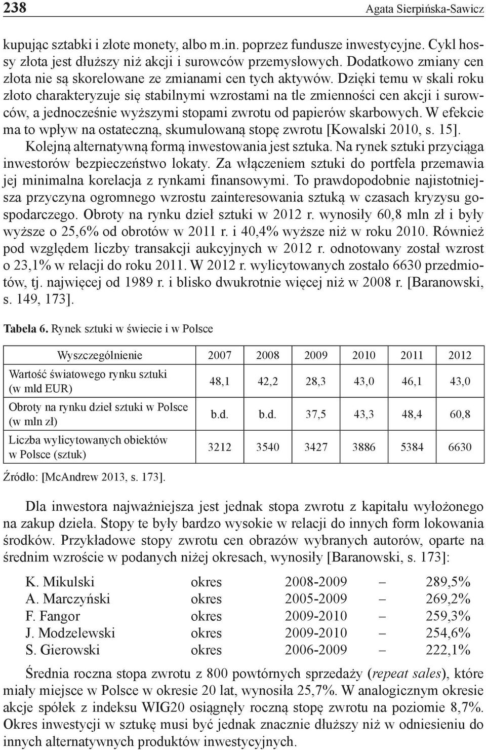 Dzięki temu w skali roku złoto charakteryzuje się stabilnymi wzrostami na tle zmienności cen akcji i surowców, a jednocześnie wyższymi stopami zwrotu od papierów skarbowych.