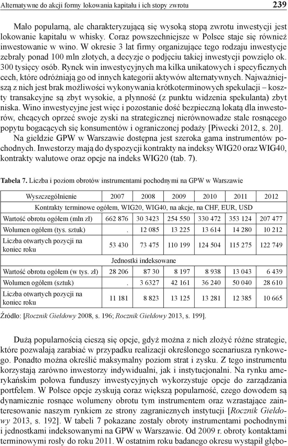 W okresie 3 lat firmy organizujące tego rodzaju inwestycje zebrały ponad 100 mln złotych, a decyzje o podjęciu takiej inwestycji powzięło ok. 300 tysięcy osób.