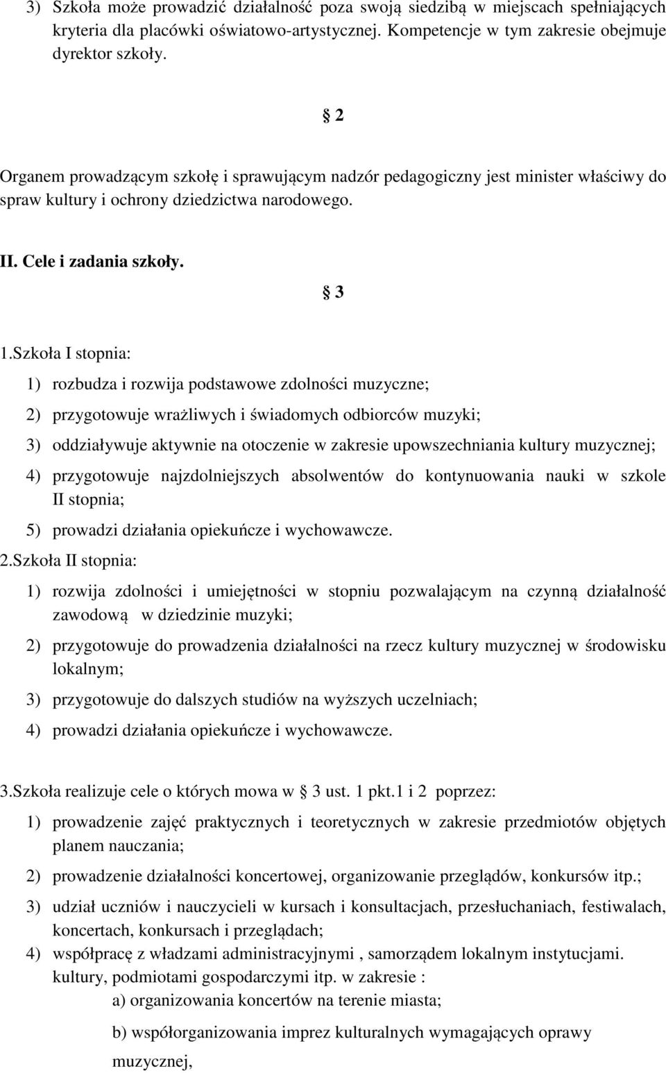 Szkoła I stopnia: 1) rozbudza i rozwija podstawowe zdolności muzyczne; 2) przygotowuje wrażliwych i świadomych odbiorców muzyki; 3) oddziaływuje aktywnie na otoczenie w zakresie upowszechniania