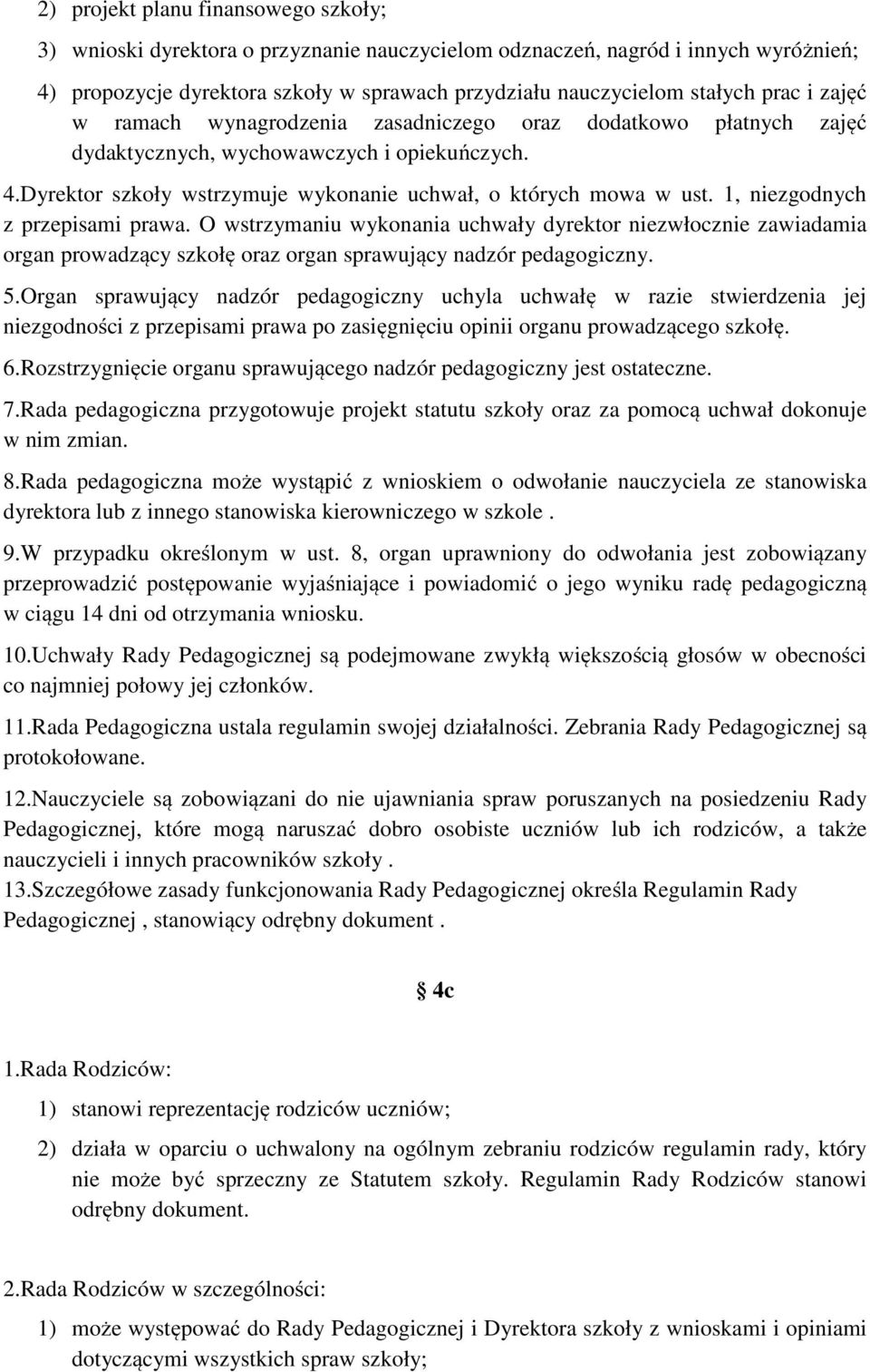 1, niezgodnych z przepisami prawa. O wstrzymaniu wykonania uchwały dyrektor niezwłocznie zawiadamia organ prowadzący szkołę oraz organ sprawujący nadzór pedagogiczny. 5.