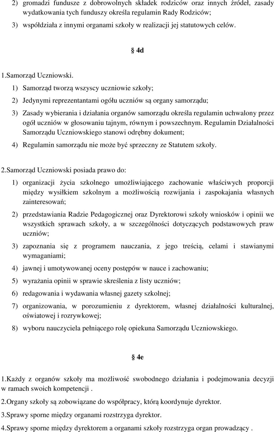 1) Samorząd tworzą wszyscy uczniowie szkoły; 2) Jedynymi reprezentantami ogółu uczniów są organy samorządu; 3) Zasady wybierania i działania organów samorządu określa regulamin uchwalony przez ogół