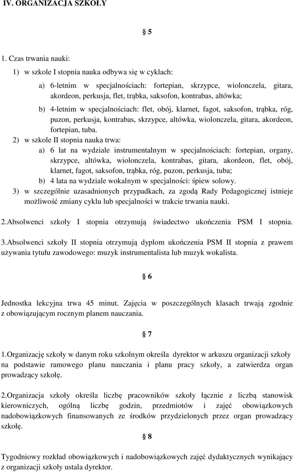 altówka; b) 4-letnim w specjalnościach: flet, obój, klarnet, fagot, saksofon, trąbka, róg, puzon, perkusja, kontrabas, skrzypce, altówka, wiolonczela, gitara, akordeon, fortepian, tuba.