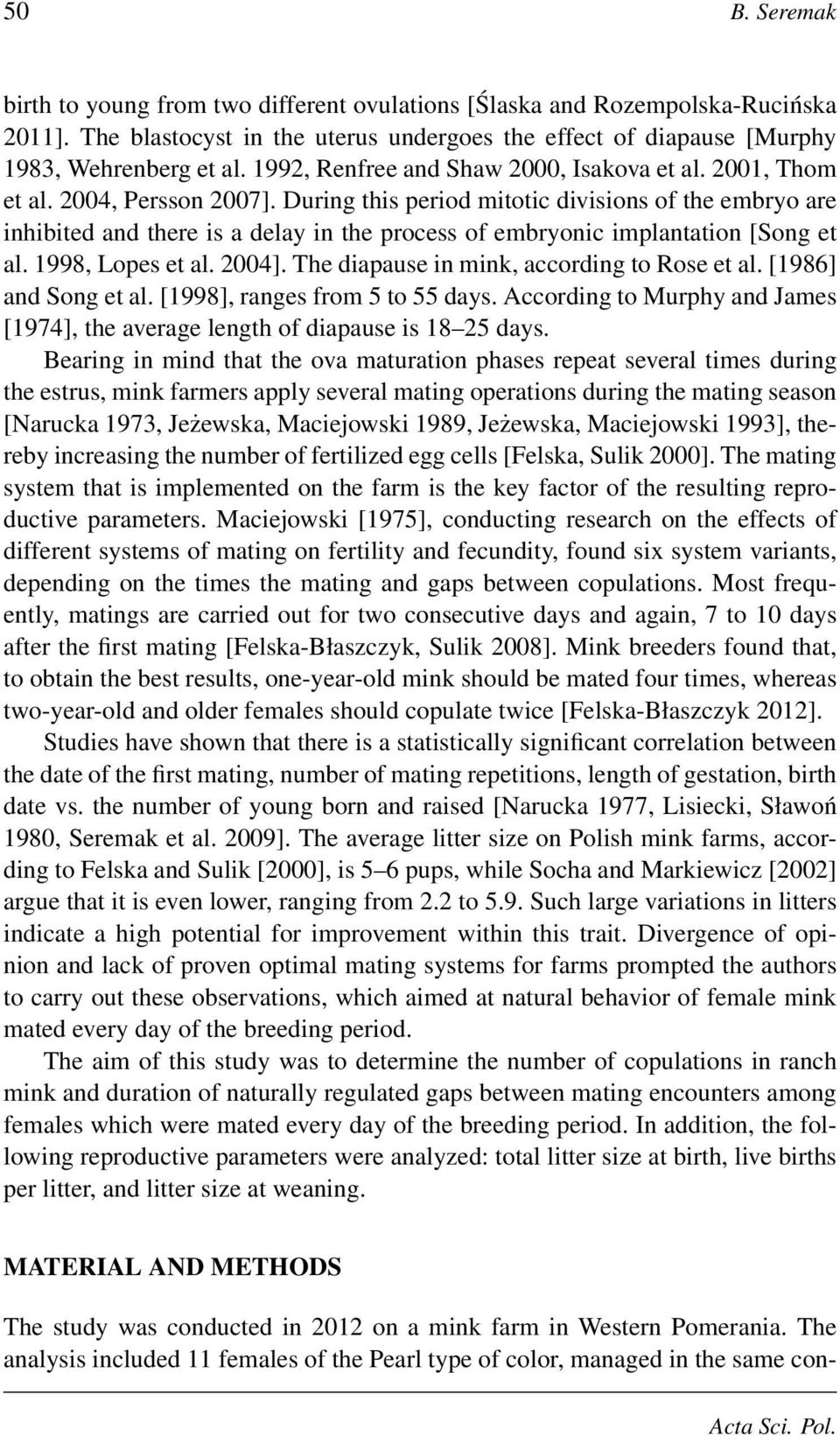 During this period mitotic divisions of the embryo are inhibited and there is a delay in the process of embryonic implantation [Song et al. 1998, Lopes et al. 2004].