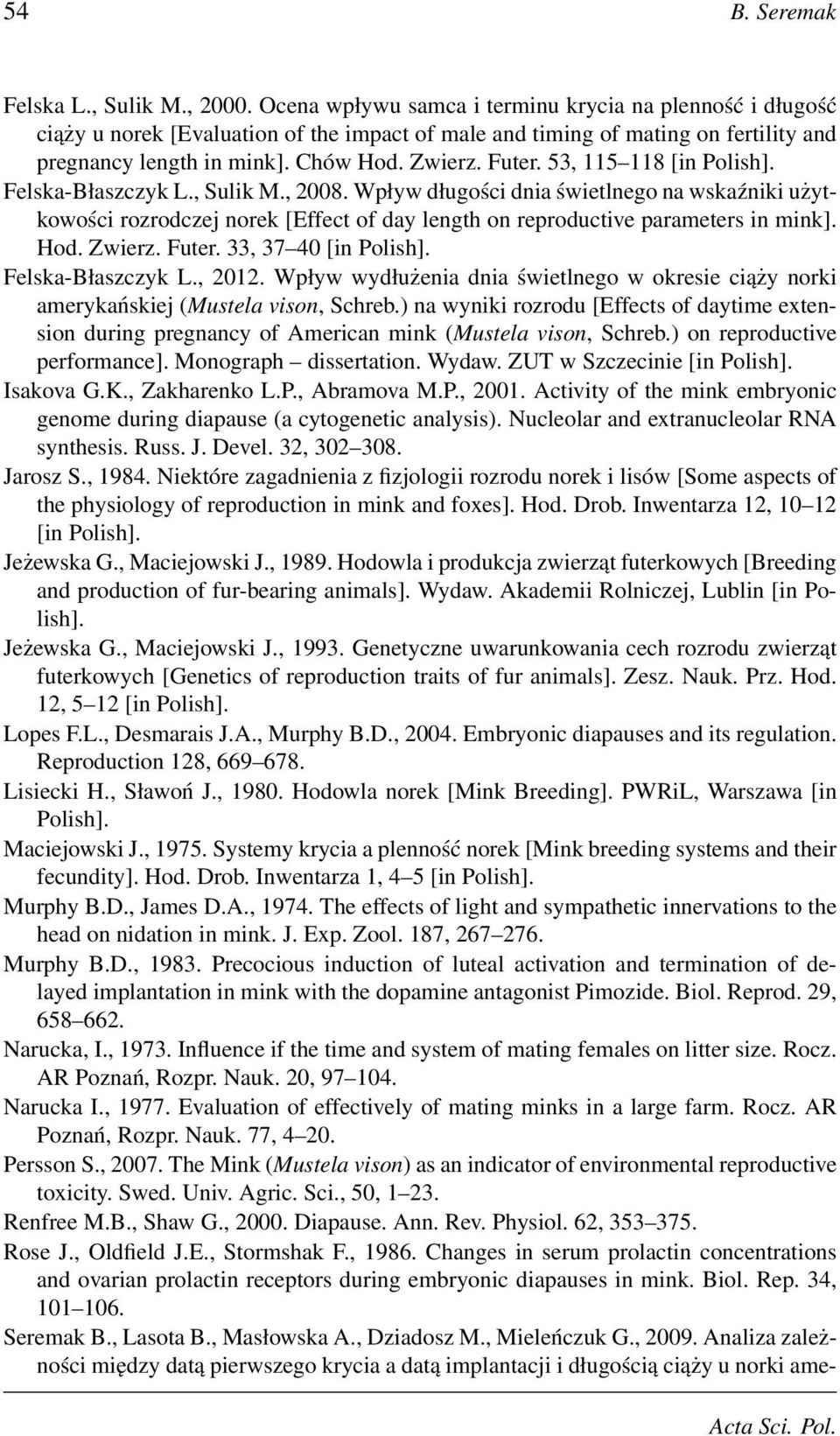 53, 115 118 [in Polish]. Felska-Błaszczyk L., Sulik M., 2008. Wpływ długości dnia świetlnego na wskaźniki użytkowości rozrodczej norek [Effect of day length on reproductive parameters in mink]. Hod.