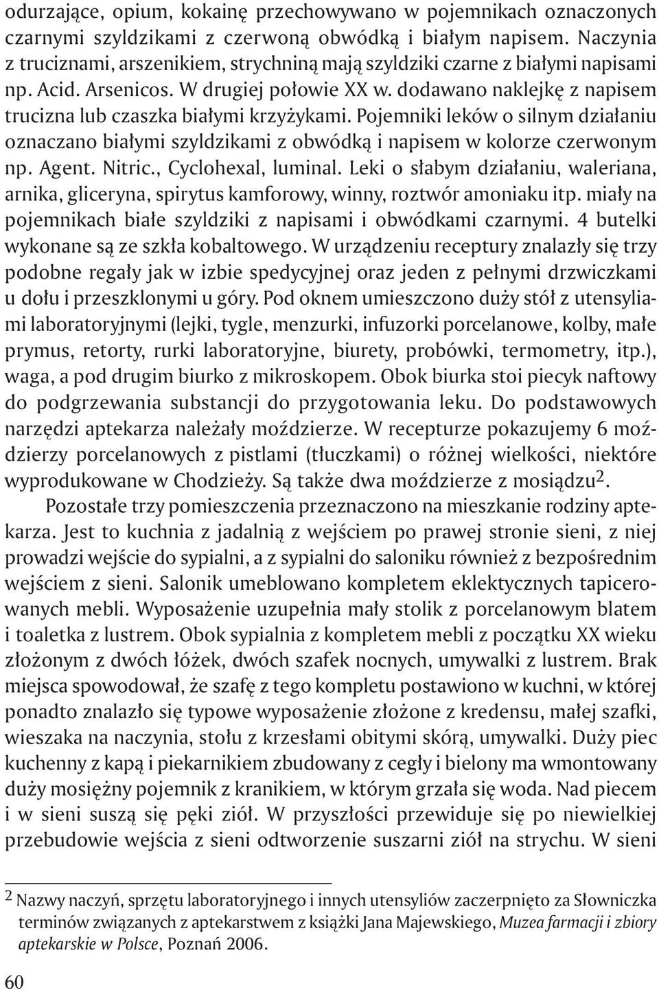 Pojemniki leków o silnym dzia aniu oznaczano bia ymi szyldzikami z obwódkà i napisem w kolorze czerwonym np. Agent. Nitric., Cyclohexal, luminal.