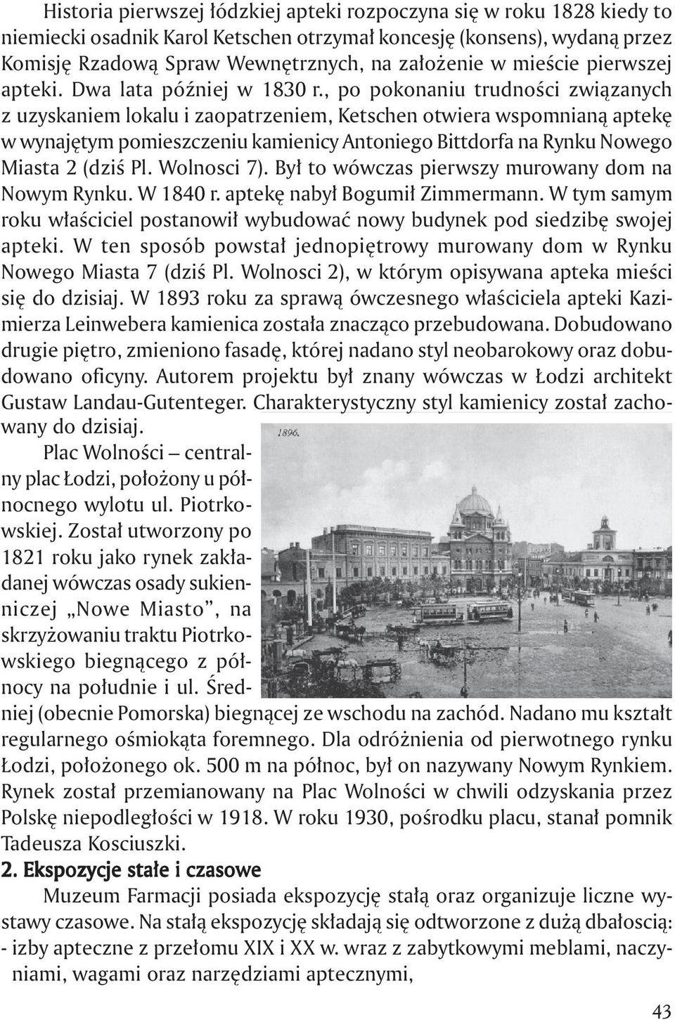 , po pokonaniu trudnoêci zwiàzanych z uzyskaniem lokalu i zaopatrzeniem, Ketschen otwiera wspomnianà aptek w wynaj tym pomieszczeniu kamienicy Antoniego Bittdorfa na Rynku Nowego Miasta 2 (dziê Pl.