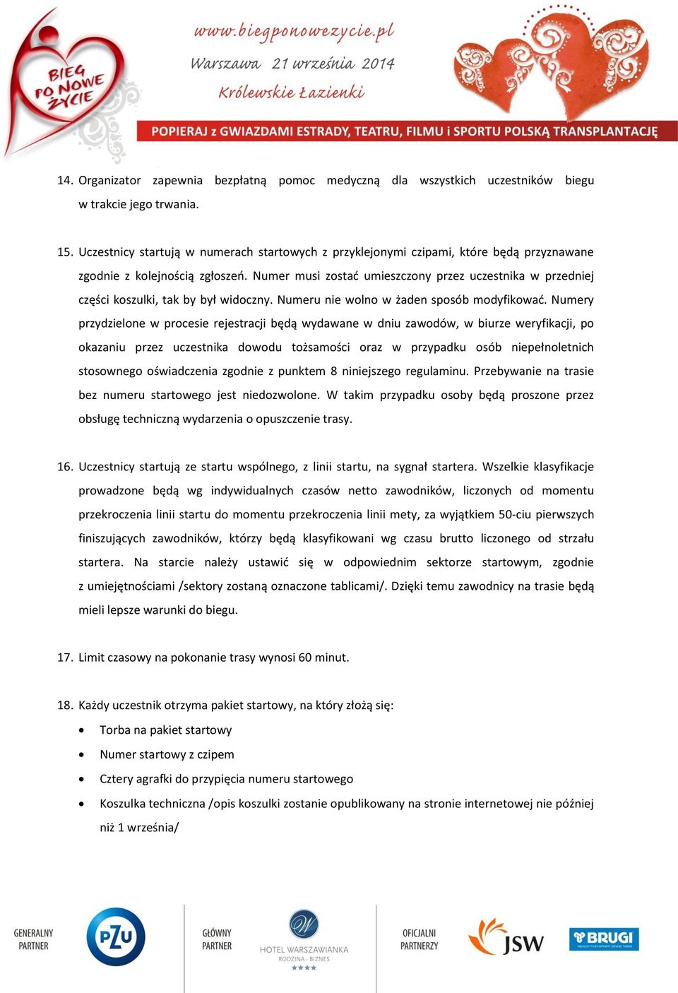 Numer musi zostad umieszczony przez uczestnika w przedniej części koszulki, tak by był widoczny. Numeru nie wolno w żaden sposób modyfikowad.