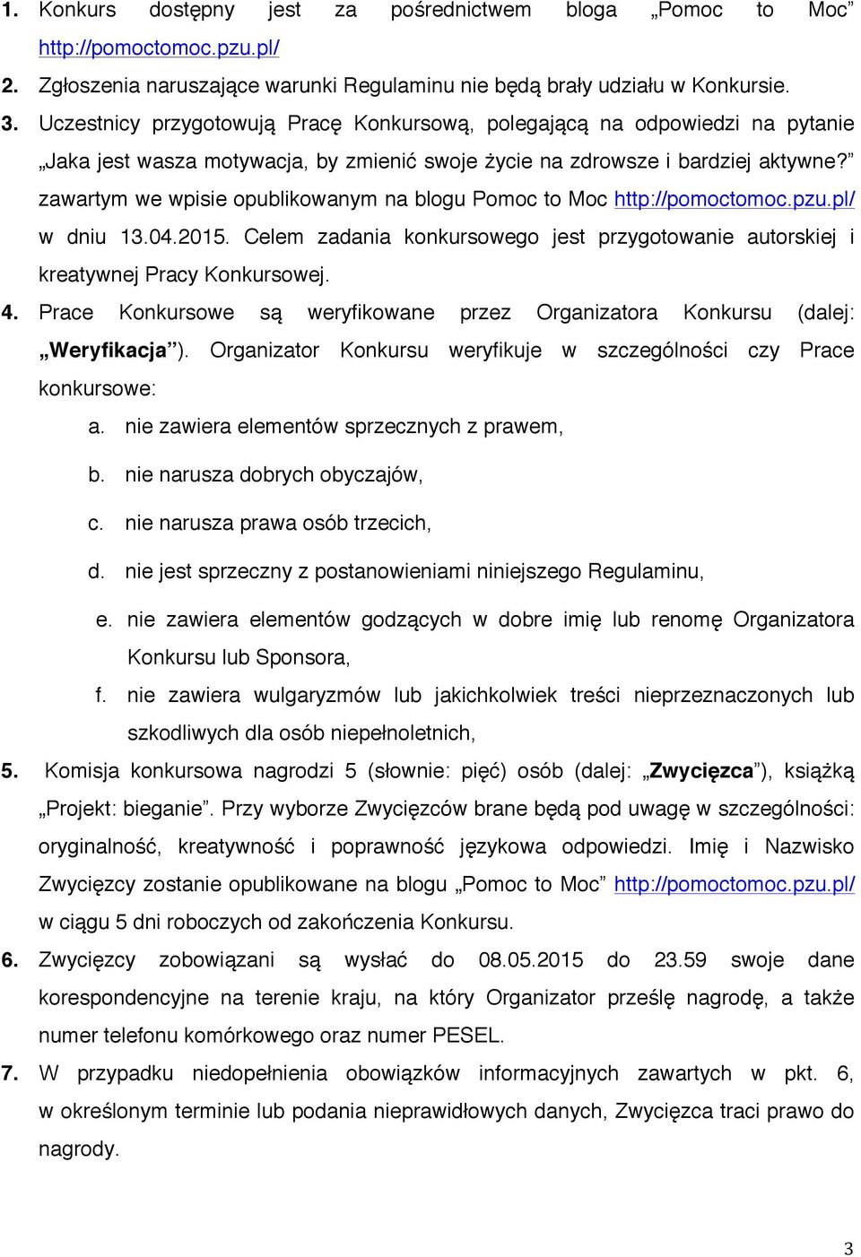 zawartym we wpisie opublikowanym na blogu Pomoc to Moc http://pomoctomoc.pzu.pl/ w dniu 13.04.2015. Celem zadania konkursowego jest przygotowanie autorskiej i kreatywnej Pracy Konkursowej. 4.