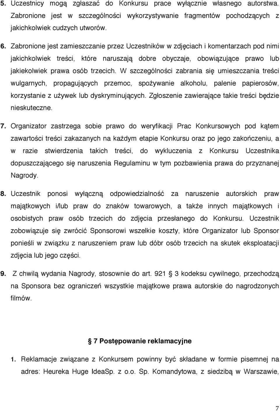 W szczególności zabrania się umieszczania treści wulgarnych, propagujących przemoc, spożywanie alkoholu, palenie papierosów, korzystanie z używek lub dyskryminujących.