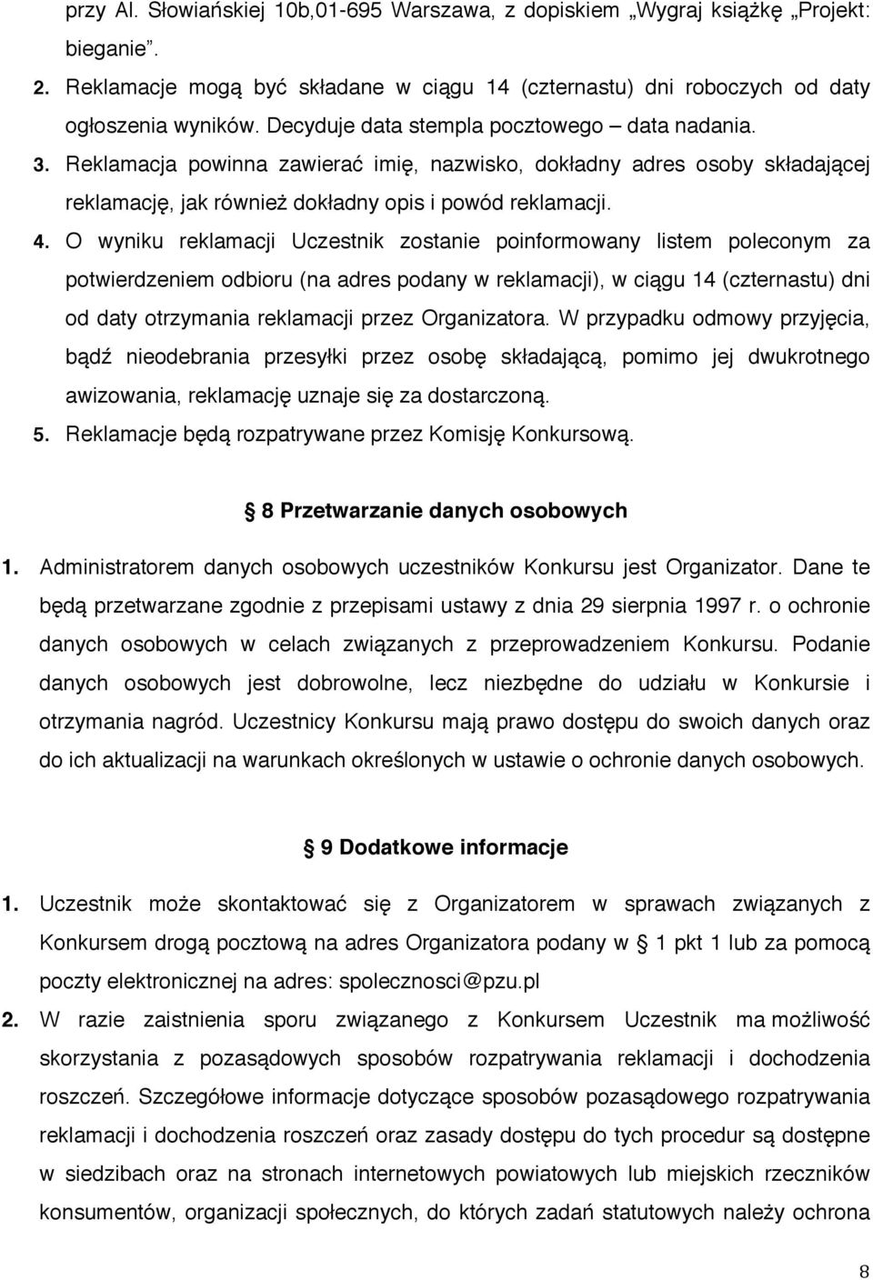 O wyniku reklamacji Uczestnik zostanie poinformowany listem poleconym za potwierdzeniem odbioru (na adres podany w reklamacji), w ciągu 14 (czternastu) dni od daty otrzymania reklamacji przez