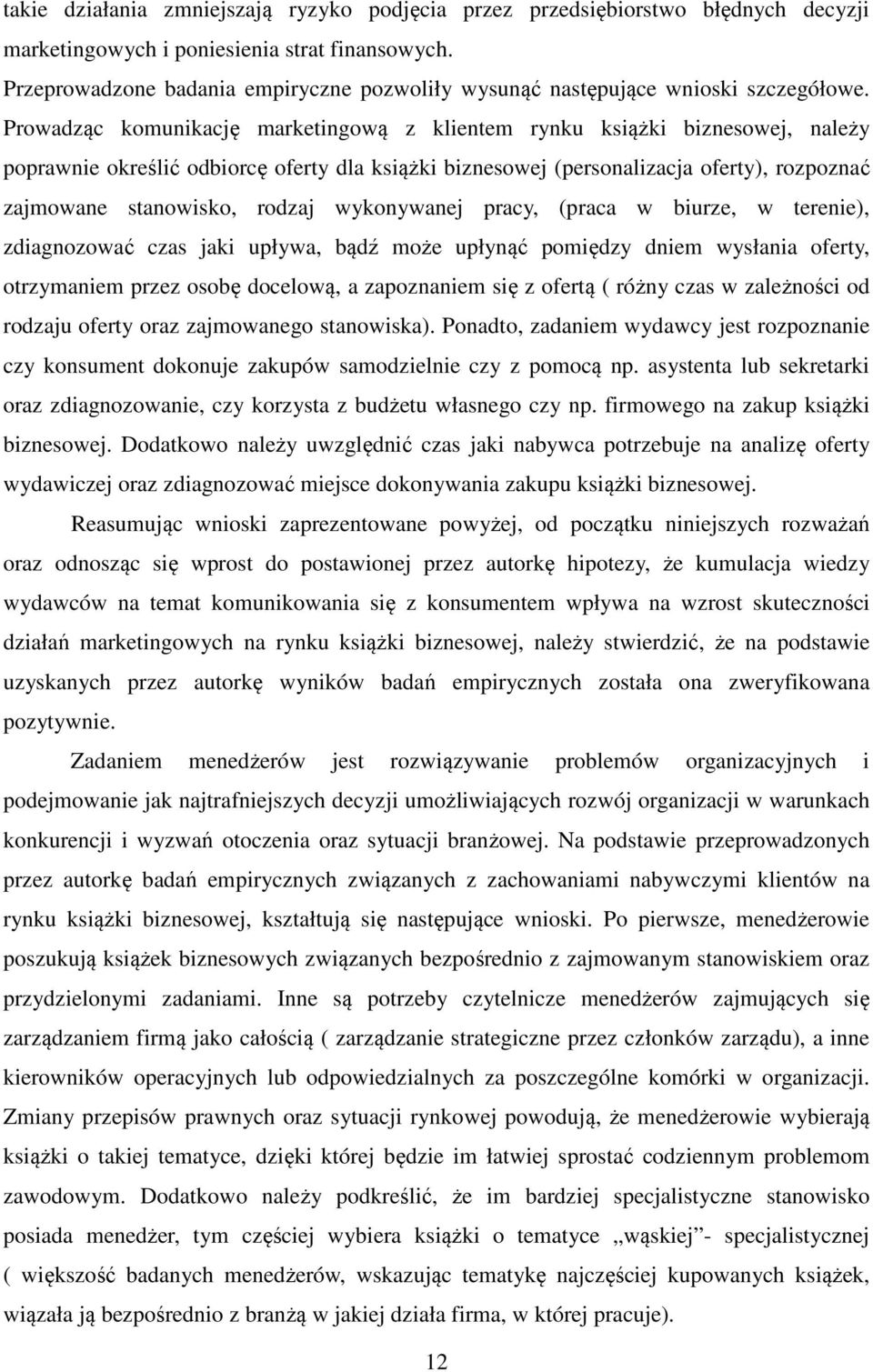 Prowadząc komunikację marketingową z klientem rynku książki biznesowej, należy poprawnie określić odbiorcę oferty dla książki biznesowej (personalizacja oferty), rozpoznać zajmowane stanowisko,