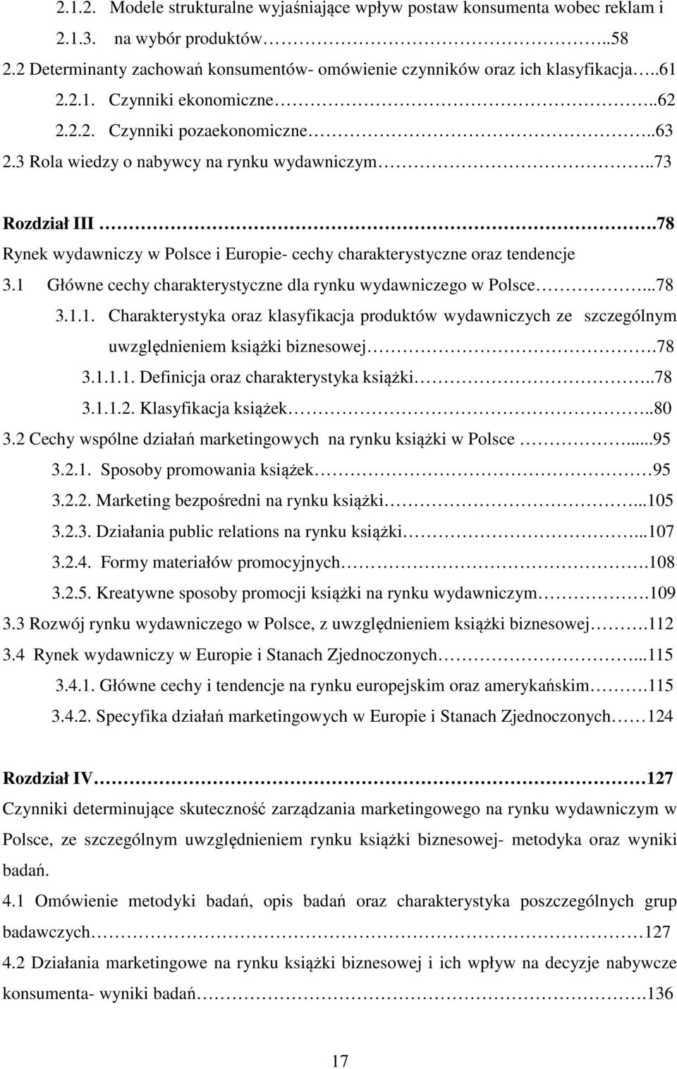 1 Główne cechy charakterystyczne dla rynku wydawniczego w Polsce...78 3.1.1. Charakterystyka oraz klasyfikacja produktów wydawniczych ze szczególnym uwzględnieniem książki biznesowej.78 3.1.1.1. Definicja oraz charakterystyka książki.
