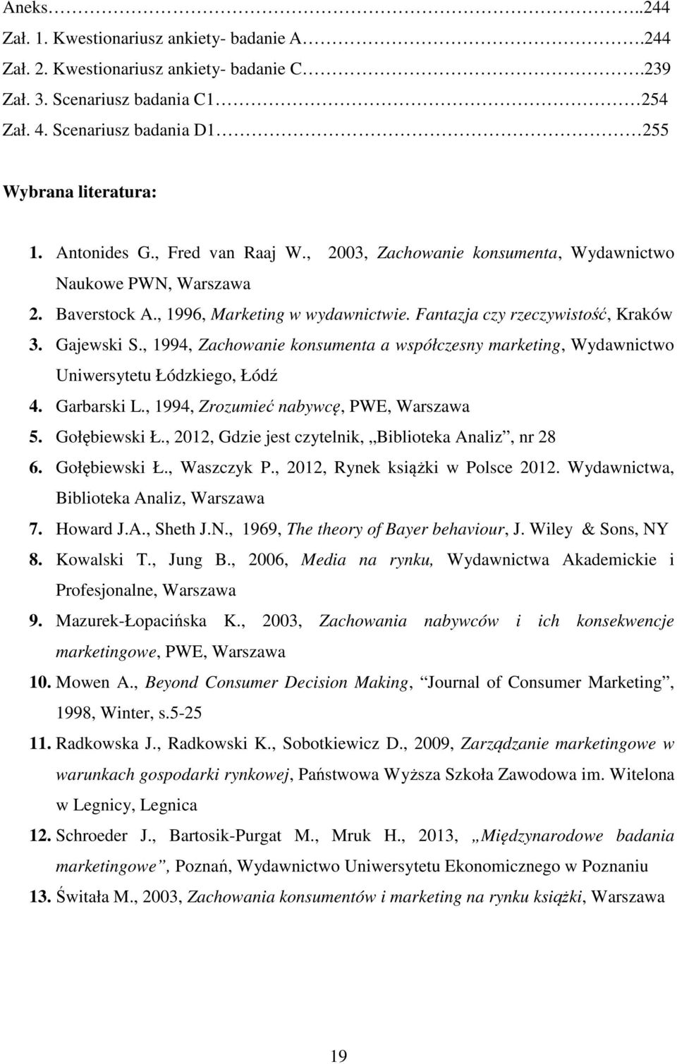 , 1994, Zachowanie konsumenta a współczesny marketing, Wydawnictwo Uniwersytetu Łódzkiego, Łódź 4. Garbarski L., 1994, Zrozumieć nabywcę, PWE, Warszawa 5. Gołębiewski Ł.