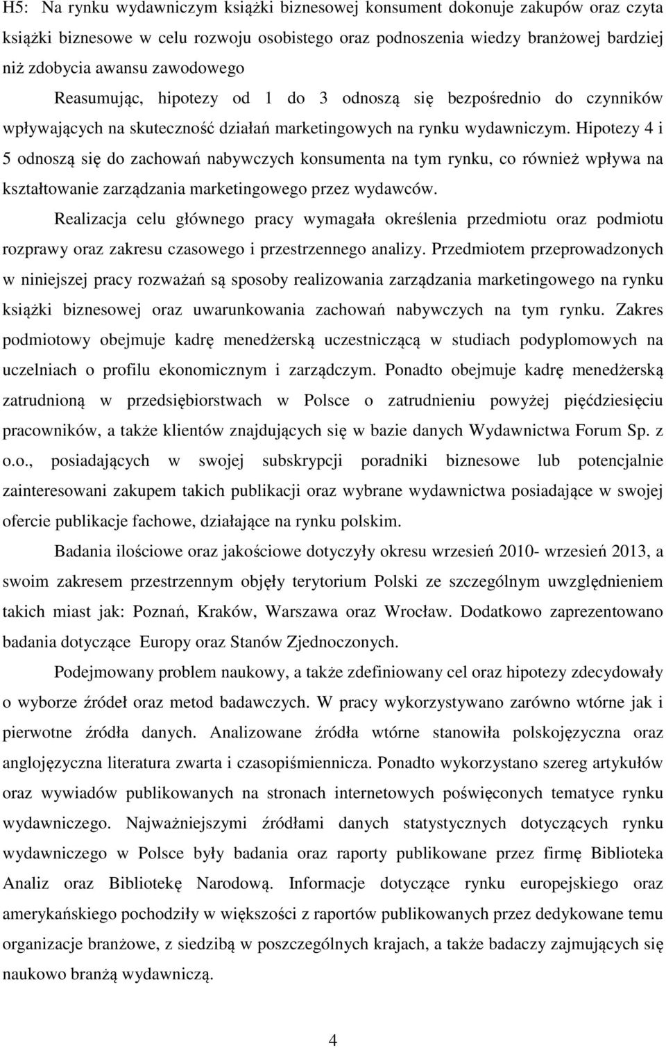 Hipotezy 4 i 5 odnoszą się do zachowań nabywczych konsumenta na tym rynku, co również wpływa na kształtowanie zarządzania marketingowego przez wydawców.