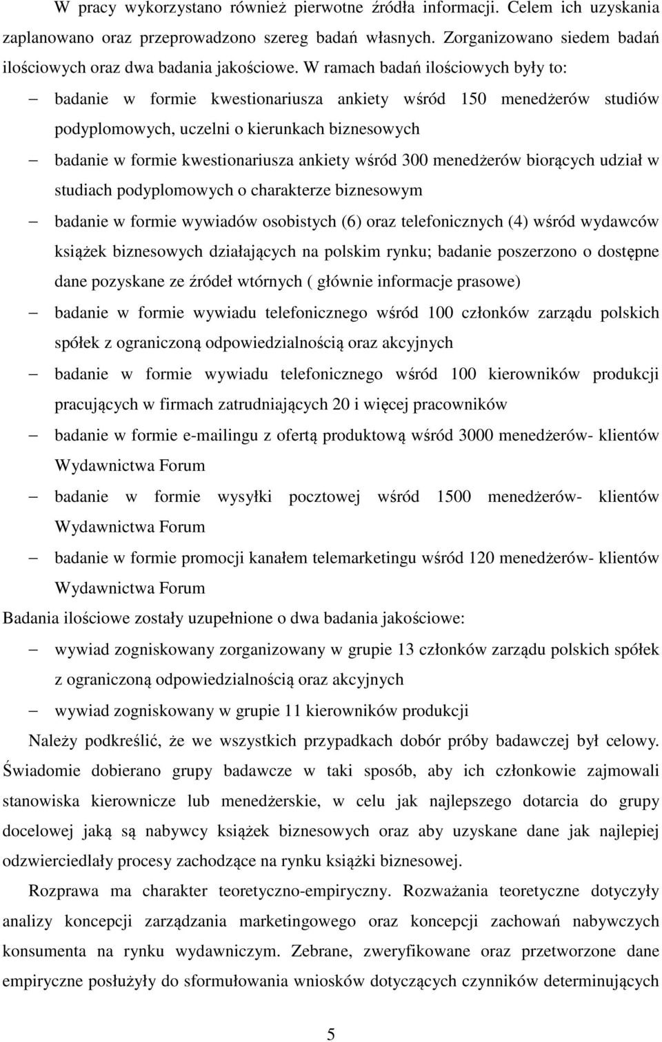 wśród 300 menedżerów biorących udział w studiach podyplomowych o charakterze biznesowym badanie w formie wywiadów osobistych (6) oraz telefonicznych (4) wśród wydawców książek biznesowych