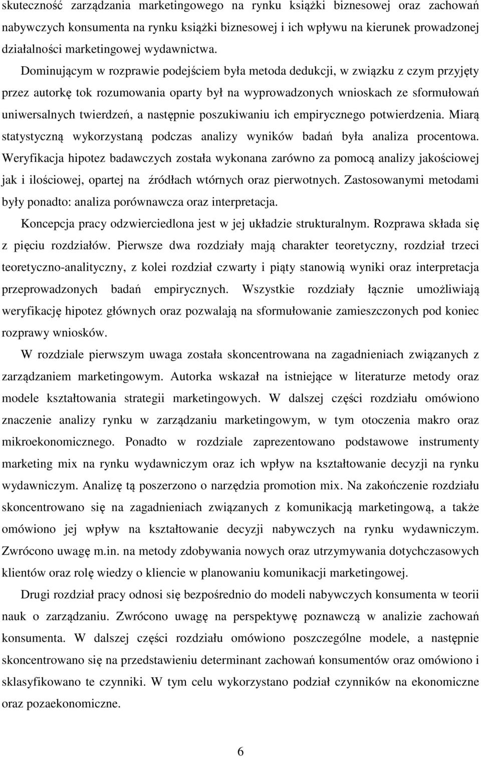 Dominującym w rozprawie podejściem była metoda dedukcji, w związku z czym przyjęty przez autorkę tok rozumowania oparty był na wyprowadzonych wnioskach ze sformułowań uniwersalnych twierdzeń, a